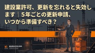 建設業許可、更新を忘れると失効します｜5年ごとの更新申請、いつから準備すべき？