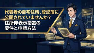 代表者の自宅住所、登記簿に公開されていませんか？住所非表示措置の要件と申請方法