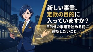 新しい事業、定款の目的に入っていますか?目的外の事業を始める前に確認したいこと