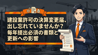 建設業許可の決算変更届、出し忘れていませんか？毎年提出必須の書類と更新への影響