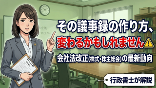 その議事録の作り方、変わるかもしれません｜会社法改正（株式・株主総会）の最新動向