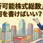 株式会社設立時の発行可能株式総数を解説する柏市の行政書士だいち法務事務所のアイキャッチ画像
